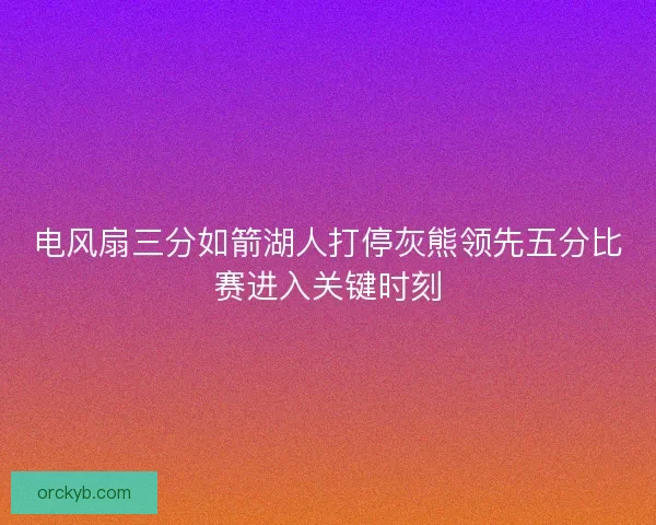 电风扇三分如箭湖人打停灰熊领先五分比赛进入关键时刻