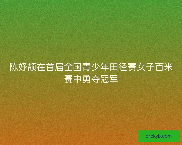 陈妤颉在首届全国青少年田径赛女子百米赛中勇夺冠军