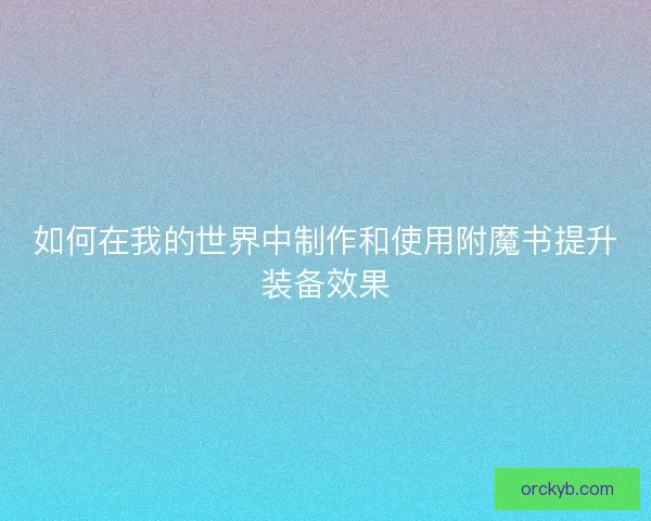 如何在我的世界中制作和使用附魔书提升装备效果